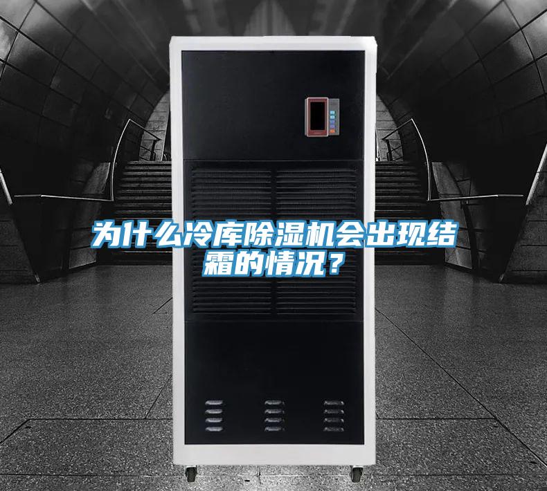 為什么冷庫除濕機會出現結霜的情況？