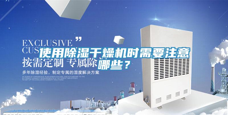 使用除濕干燥機時需要注意哪些？