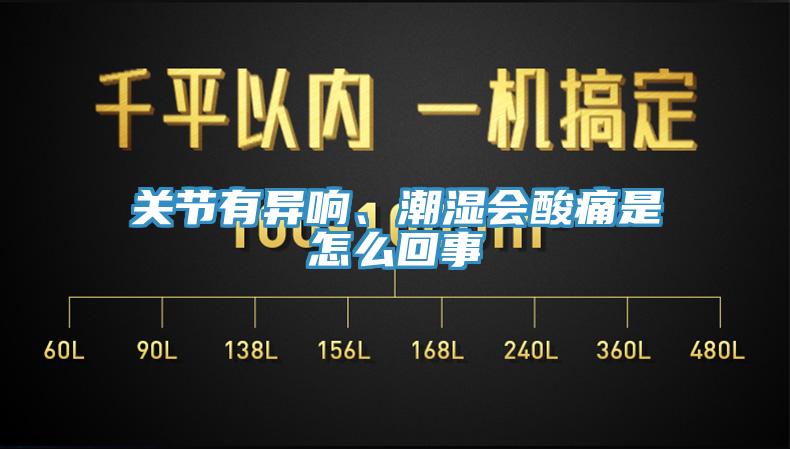 關節(jié)有異響、潮濕會酸痛是怎么回事