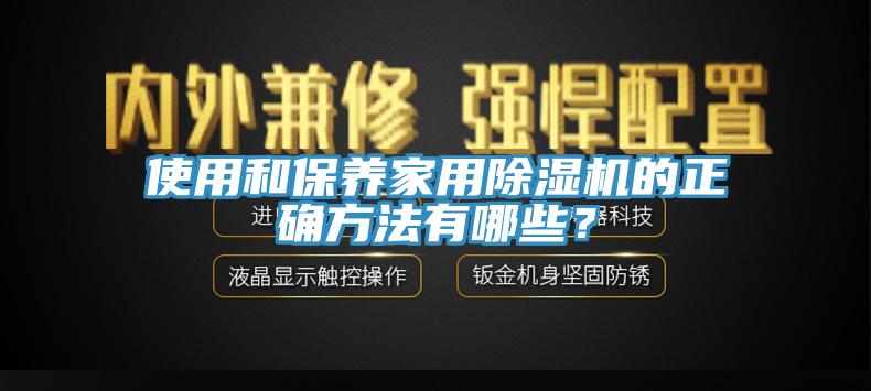 使用和保養家用除濕機的正確方法有哪些？