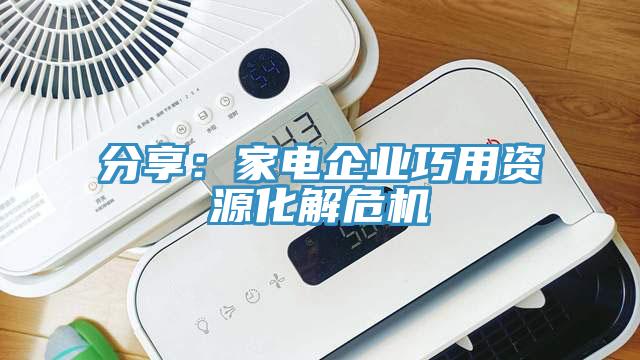 分享：家電企業巧用資源化解危機