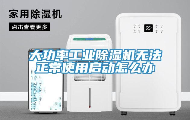 大功率工業除濕機無法正常使用啟動怎么辦