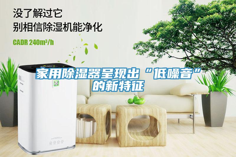 家用除濕器呈現出“低噪音”的新特征