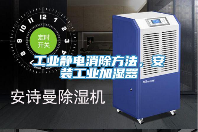 工業靜電消除方法，安裝工業加濕器