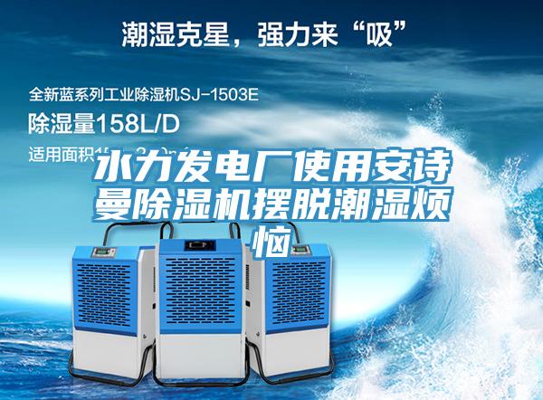 水力發電廠使用安詩曼除濕機擺脫潮濕煩惱