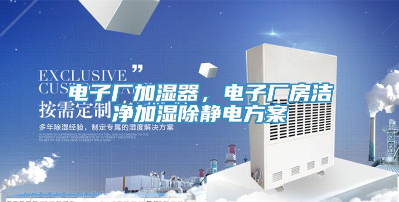 電子廠加濕器，電子廠房潔凈加濕除靜電方案