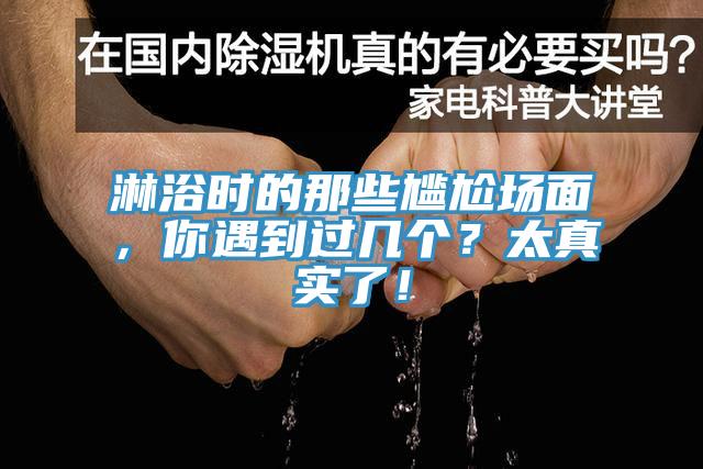 淋浴時的那些尷尬場面，你遇到過幾個？太真實了！