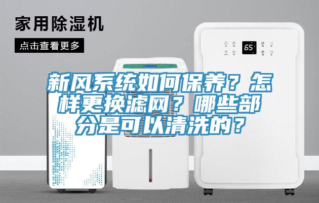 新風系統如何保養？怎樣更換濾網？哪些部分是可以清洗的？