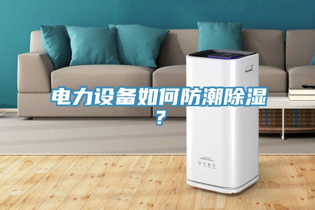 電力設(shè)備如何防潮除濕？