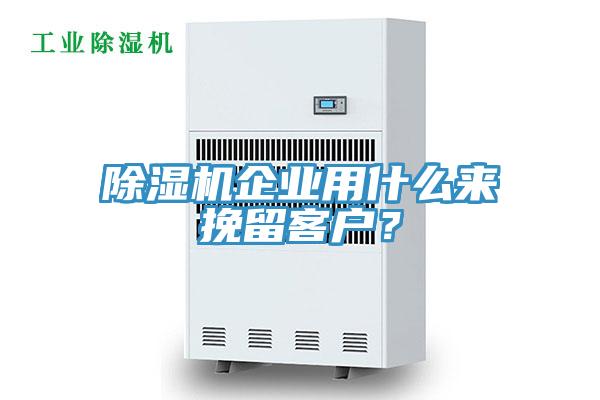 除濕機企業用什么來挽留客戶？