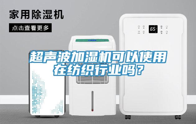 超聲波加濕機可以使用在紡織行業嗎？