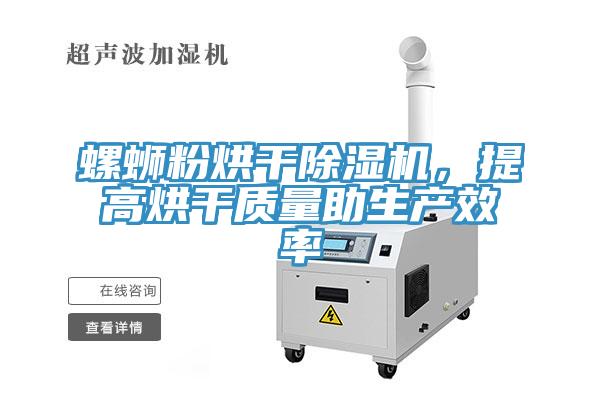 螺螄粉烘干除濕機，提高烘干質量助生產效率