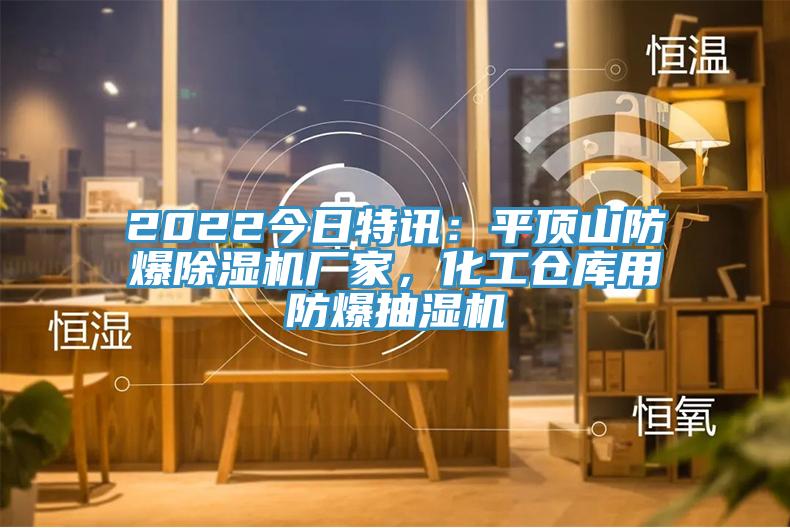 2022今日特訊：平頂山防爆除濕機廠家，化工倉庫用防爆抽濕機