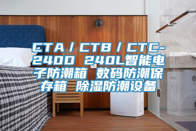 CTA／CTB／CTC-240D 240L智能電子防潮箱 數碼防潮保存箱 除濕防潮設備