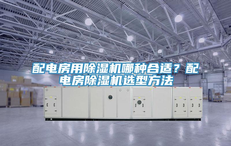 配電房用除濕機哪種合適？配電房除濕機選型方法