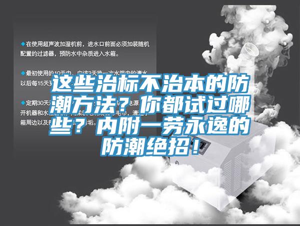 這些治標不治本的防潮方法？你都試過哪些？內附一勞永逸的防潮絕招！