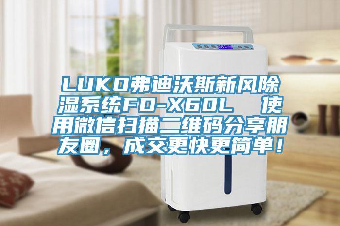 LUKO弗迪沃斯新風除濕系統FD-X60L  使用微信掃描二維碼分享朋友圈，成交更快更簡單！