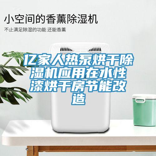 億家人熱泵烘干除濕機應用在水性漆烘干房節能改造