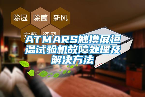 ATMARS觸摸屏恒溫試驗機故障處理及解決方法