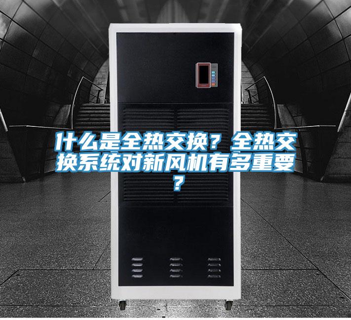 什么是全熱交換？全熱交換系統對新風機有多重要？