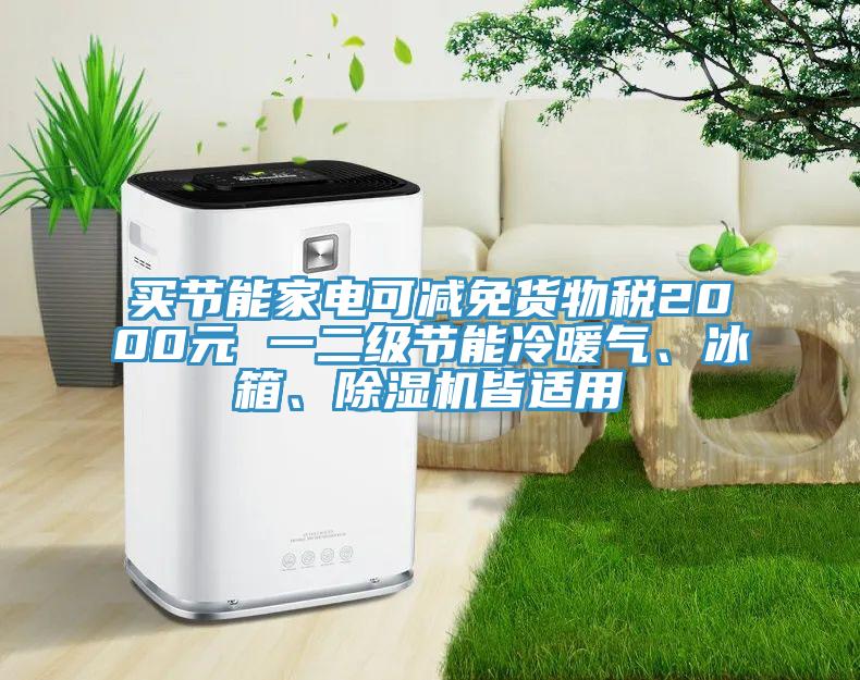 買節能家電可減免貨物稅2000元 一二級節能冷暖氣、冰箱、除濕機皆適用