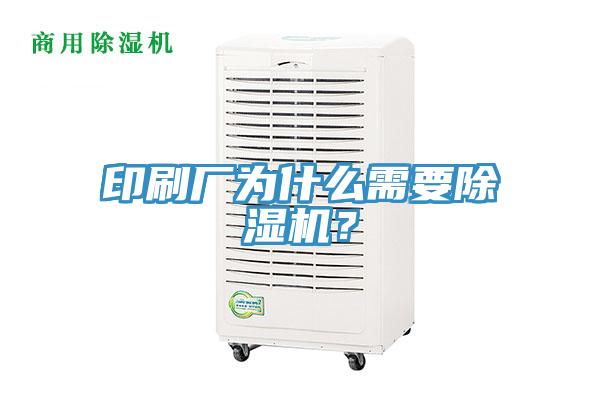 印刷廠為什么需要除濕機？