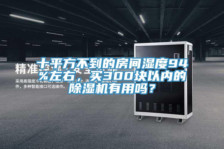 十平方不到的房間濕度94%左右，買300塊以內(nèi)的除濕機(jī)有用嗎？