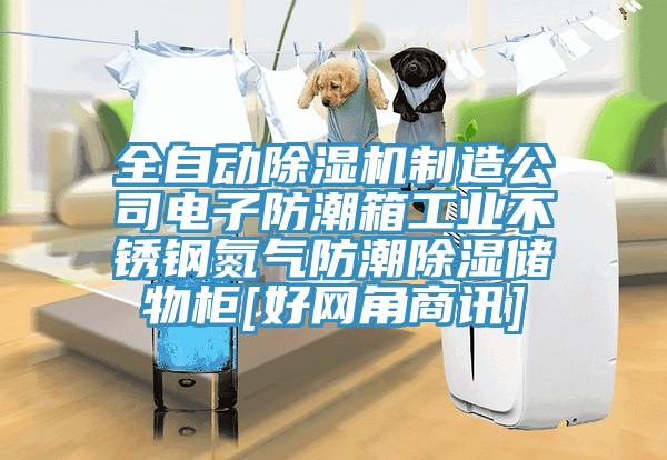 全自動除濕機制造公司電子防潮箱工業不銹鋼氮氣防潮除濕儲物柜[好網角商訊]