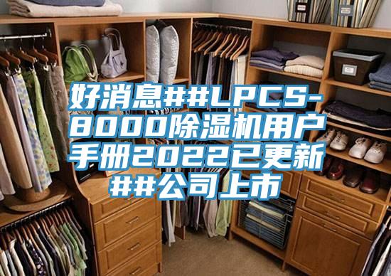 好消息##LPCS-8000除濕機(jī)用戶手冊(cè)2022已更新##公司上市