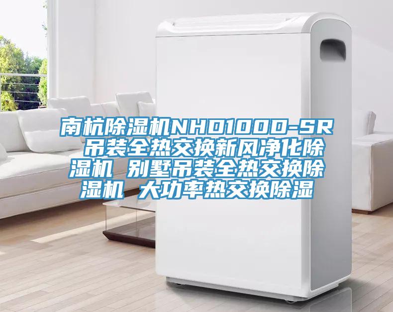 南杭除濕機NHD100D-SR 吊裝全熱交換新風凈化除濕機 別墅吊裝全熱交換除濕機 大功率熱交換除濕