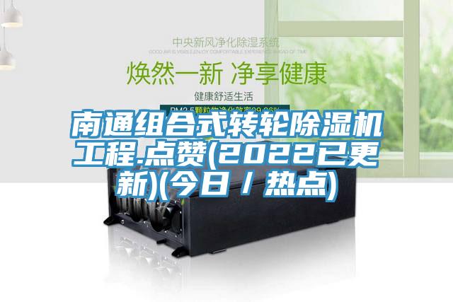 南通組合式轉輪除濕機工程.點贊(2022已更新)(今日／熱點)