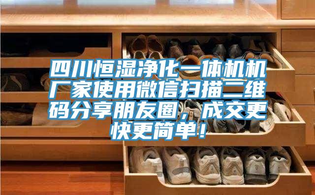 四川恒濕凈化一體機機廠家使用微信掃描二維碼分享朋友圈，成交更快更簡單！