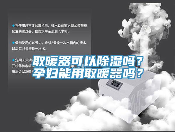 取暖器可以除濕嗎？孕婦能用取暖器嗎？