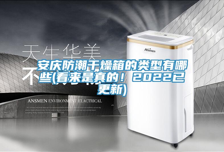 安慶防潮干燥箱的類型有哪些(看來是真的！2022已更新)