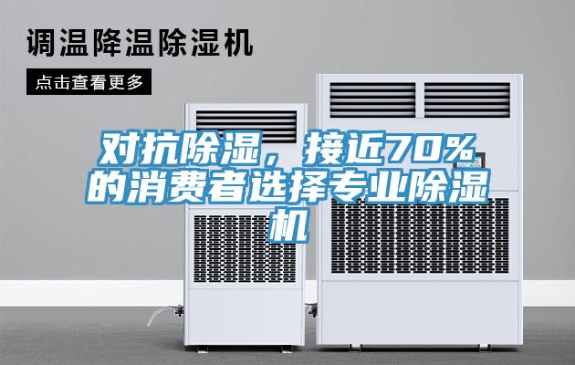 對抗除濕，接近70%的消費者選擇專業除濕機