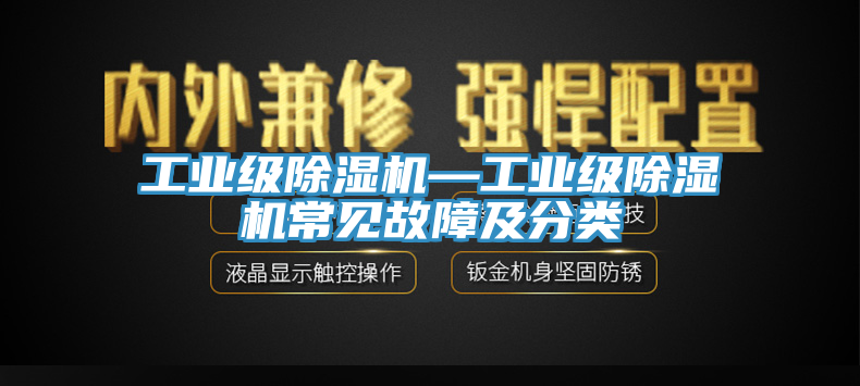 工業級除濕機—工業級除濕機常見故障及分類