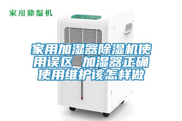 家用加濕器除濕機使用誤區(qū) 加濕器正確使用維護該怎樣做