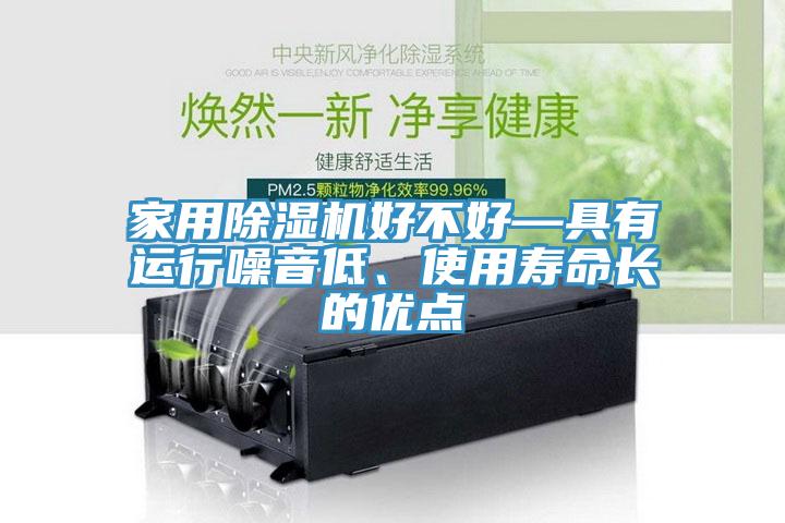 家用除濕機好不好—具有運行噪音低、使用壽命長的優點