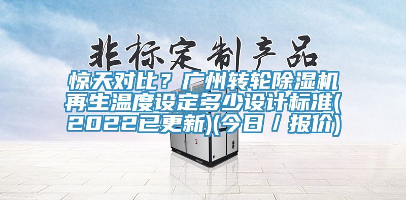 驚天對比？廣州轉輪除濕機再生溫度設定多少設計標準(2022已更新)(今日／報價)