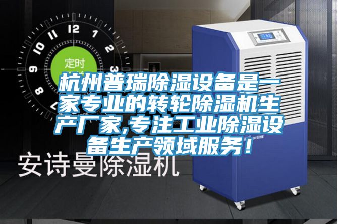 杭州普瑞除濕設備是一家專業的轉輪除濕機生產廠家,專注工業除濕設備生產領域服務！