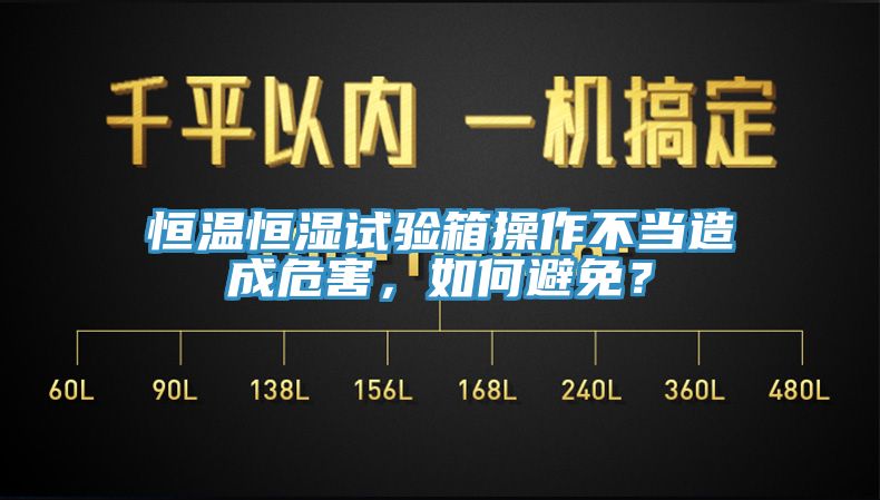 恒溫恒濕試驗(yàn)箱操作不當(dāng)造成危害，如何避免？