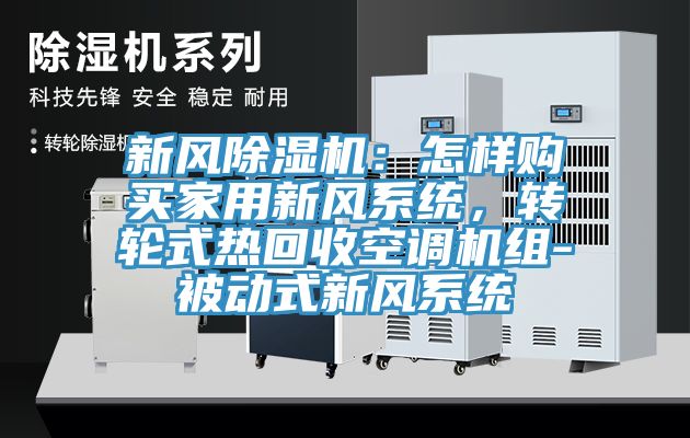 新風除濕機：怎樣購買家用新風系統，轉輪式熱回收空調機組-被動式新風系統