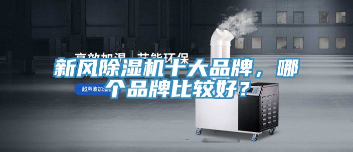 新風除濕機十大品牌，哪個品牌比較好？