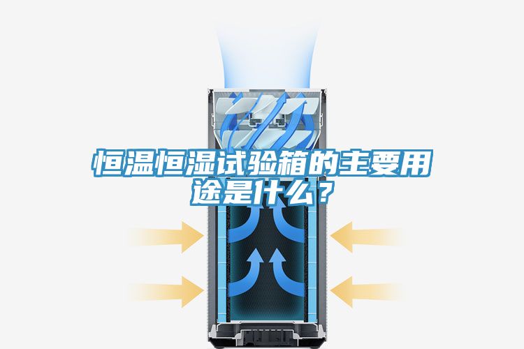 恒溫恒濕試驗箱的主要用途是什么？