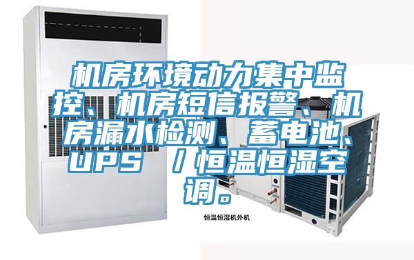 機房環境動力集中監控、機房短信報警、機房漏水檢測、蓄電池、UPS ／恒溫恒濕空調。