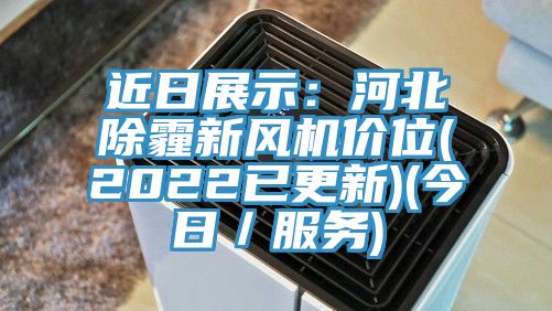 近日展示：河北除霾新風機價位(2022已更新)(今日／服務)