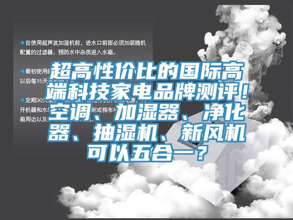 超高性價比的國際高端科技家電品牌測評！空調、加濕器、凈化器、抽濕機、新風機可以五合一？