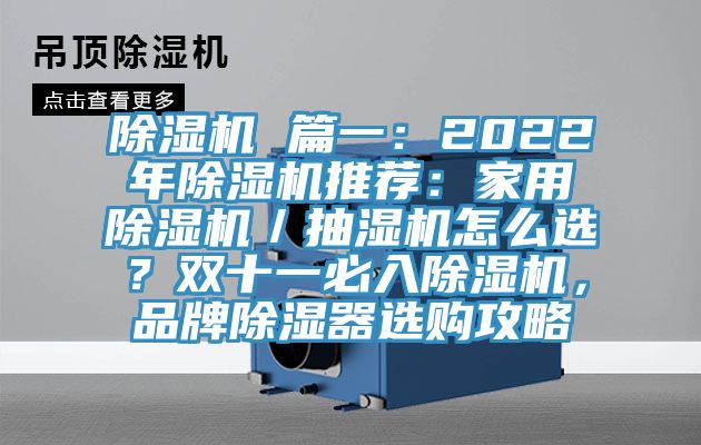 除濕機 篇一：2022年除濕機推薦：家用除濕機／抽濕機怎么選？雙十一必入除濕機，品牌除濕器選購攻略