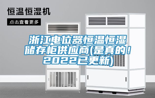 浙江電位器恒溫恒濕儲存柜供應(yīng)商(是真的！2022已更新)