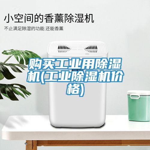 購買工業(yè)用除濕機(jī)(工業(yè)除濕機(jī)價格)